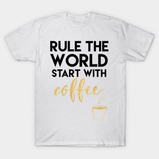 Rule the World Start with Coffee T-Shirt